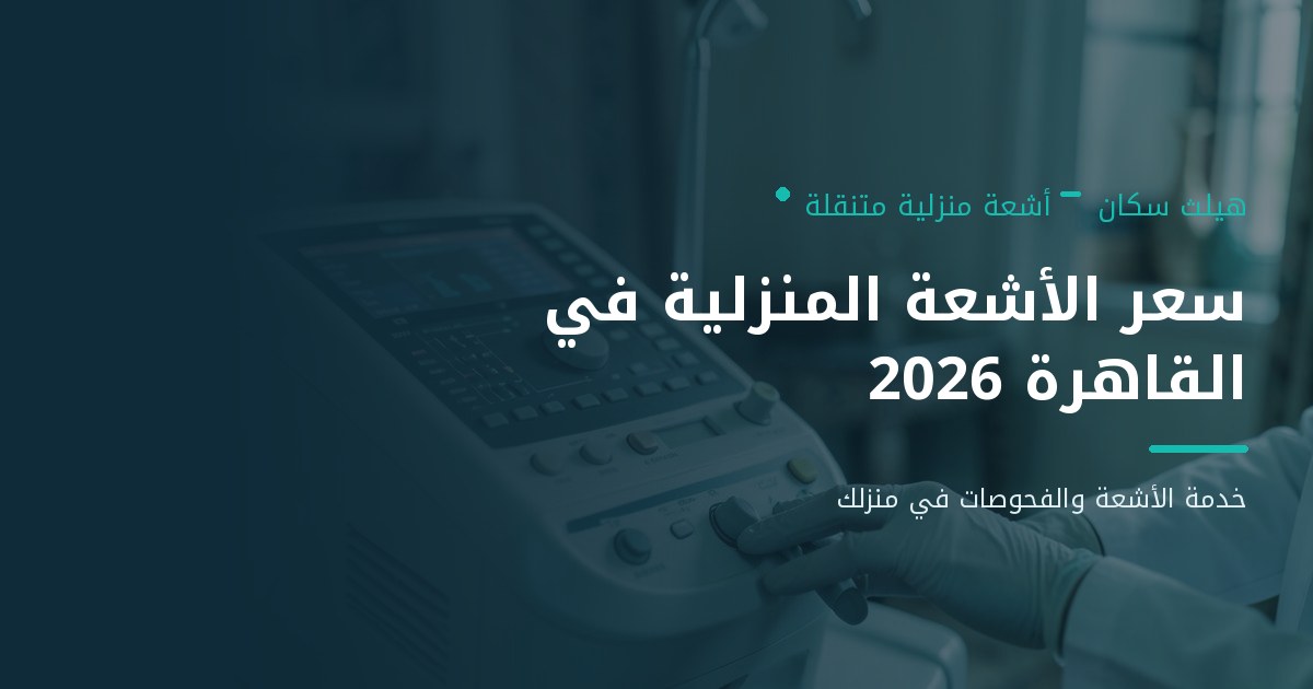 سعر الأشعة المنزلية في القاهرة 2026 – تكلفة الأشعة في المنزل